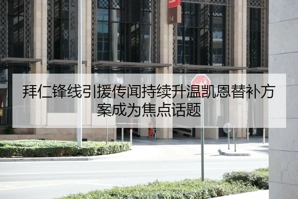 拜仁锋线引援传闻持续升温凯恩替补方案成为焦点话题