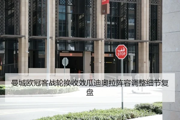 曼城欧冠客战轮换收效瓜迪奥拉阵容调整细节复盘